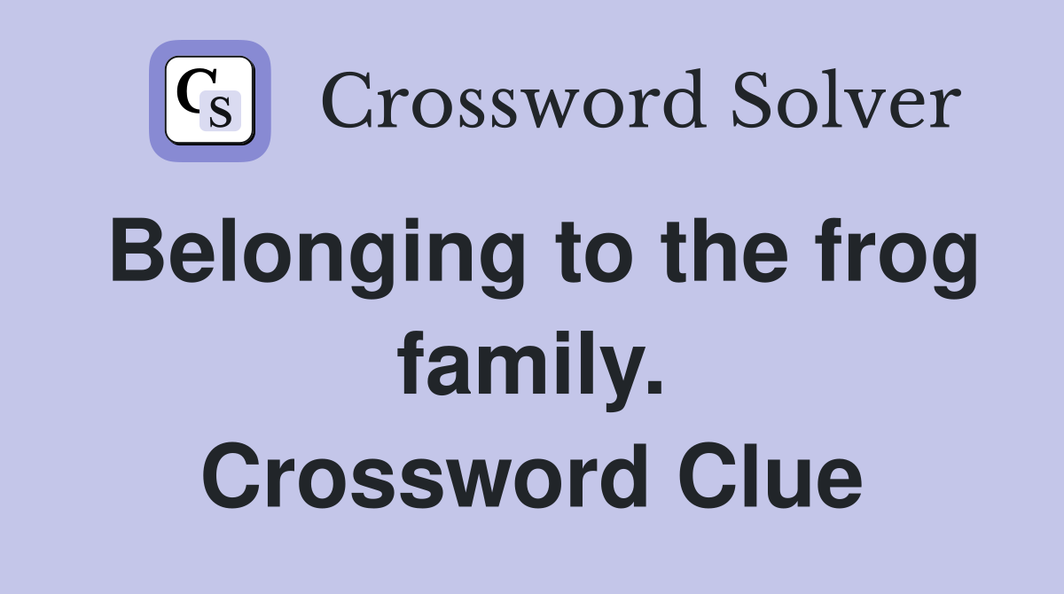 Belonging to the frog family. Crossword Clue
