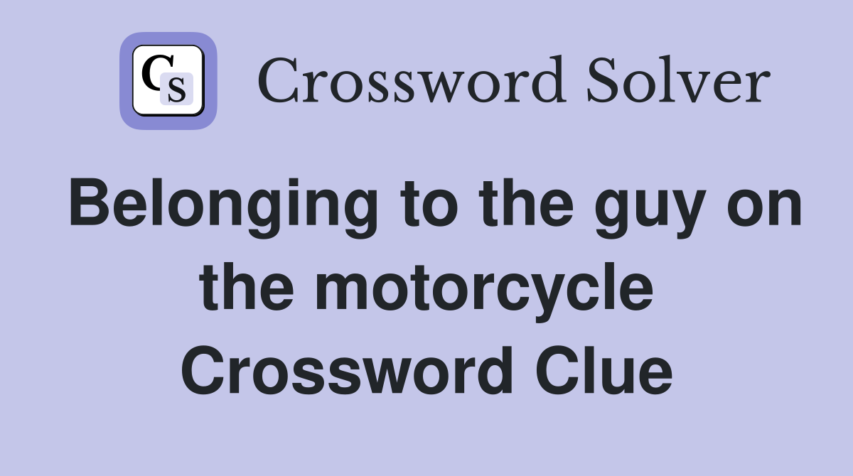 Belonging to the guy on the motorcycle Crossword Clue