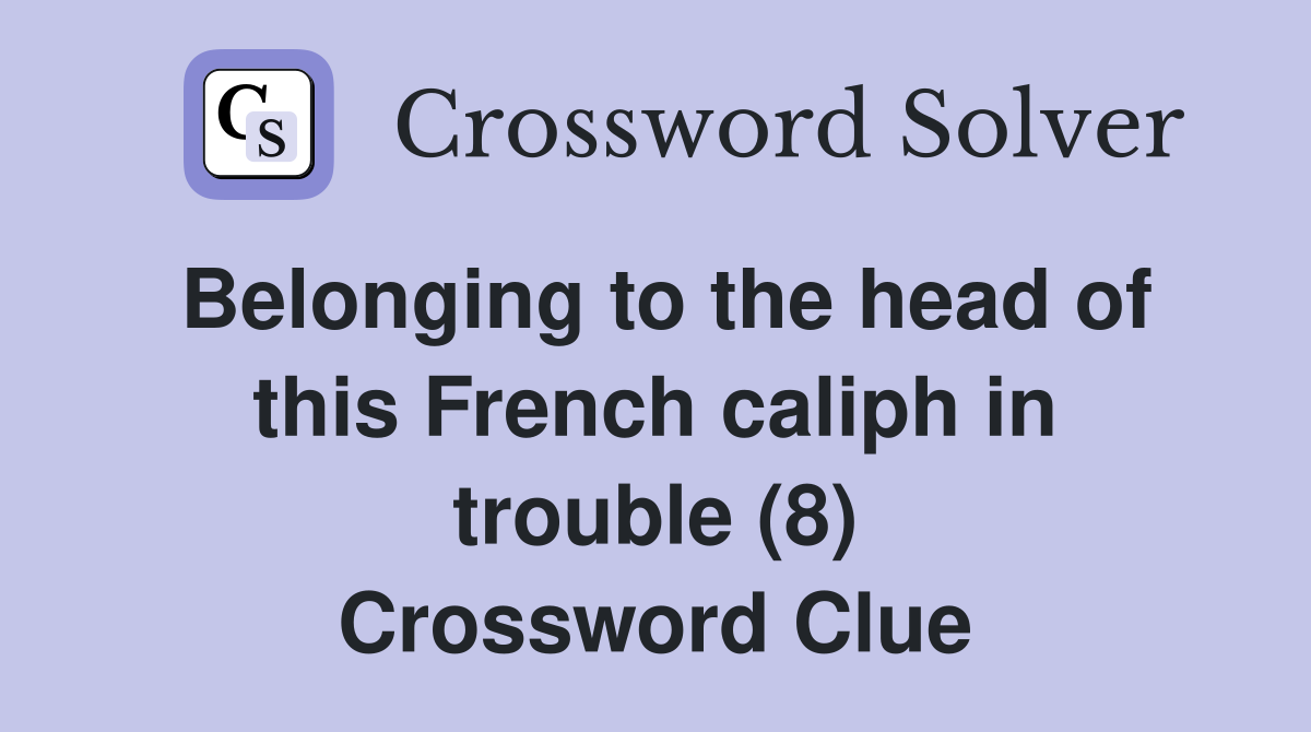 Belonging to the head of this French caliph in trouble (8) Crossword Clue