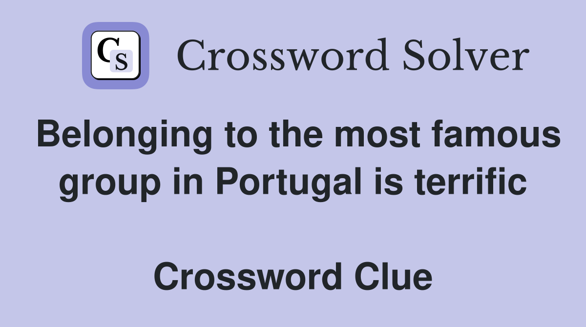 Belonging to the most famous group in Portugal is terrific  Crossword Clue