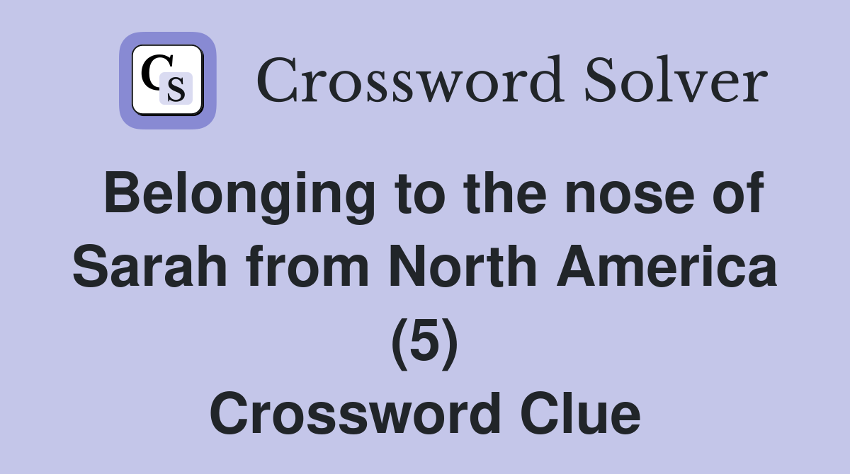 Belonging to the nose of Sarah from North America (5) Crossword Clue