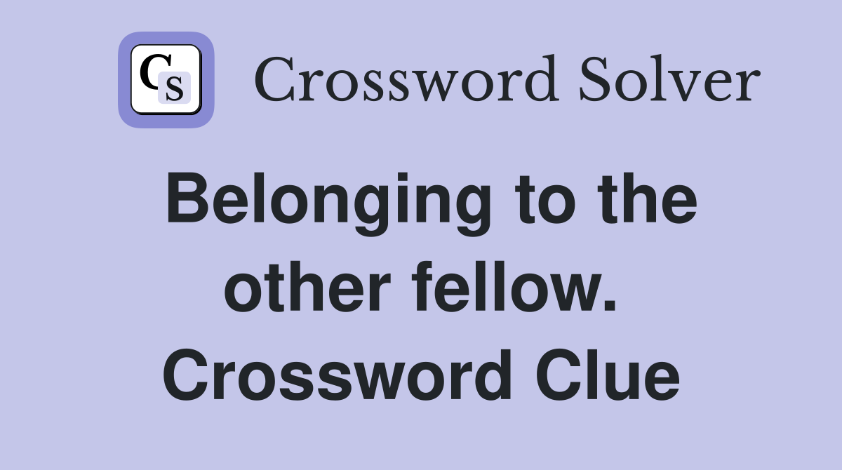 Belonging to the other fellow. Crossword Clue
