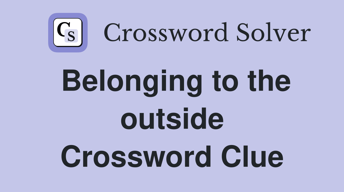 Belonging to the outside Crossword Clue