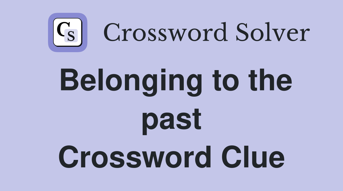Belonging to the past Crossword Clue