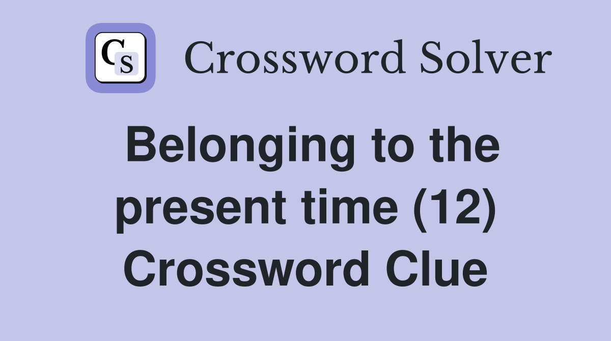 Belonging to the present time (12) Crossword Clue