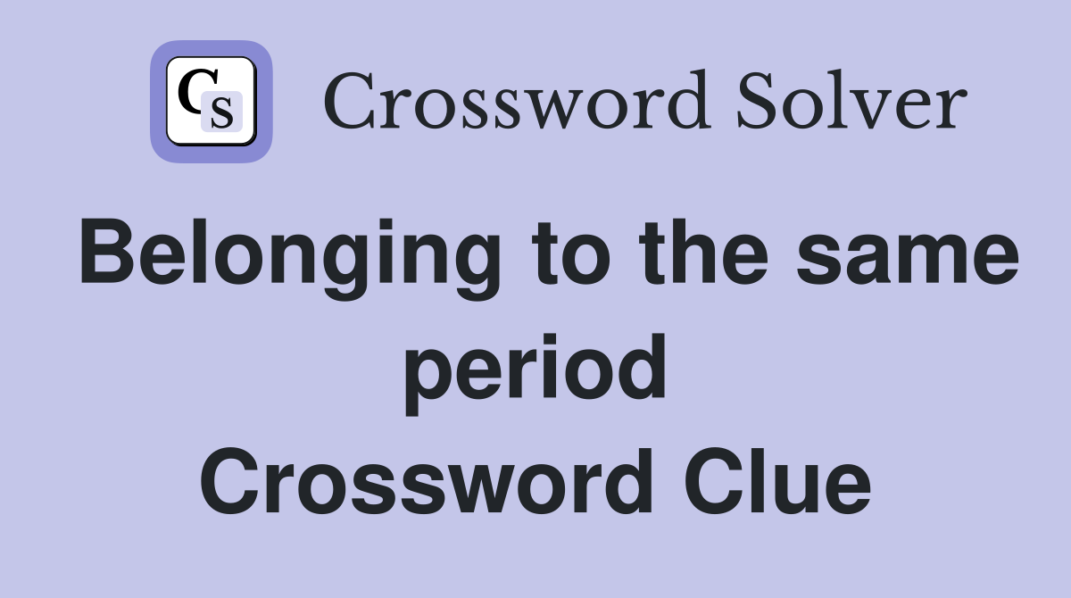 Belonging to the same period Crossword Clue