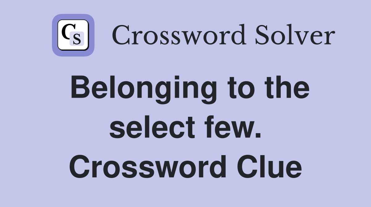 Belonging to the select few. Crossword Clue