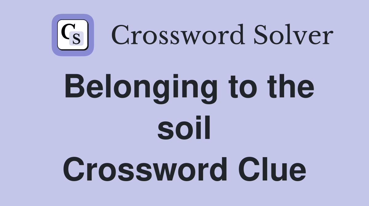 Belonging to the soil Crossword Clue