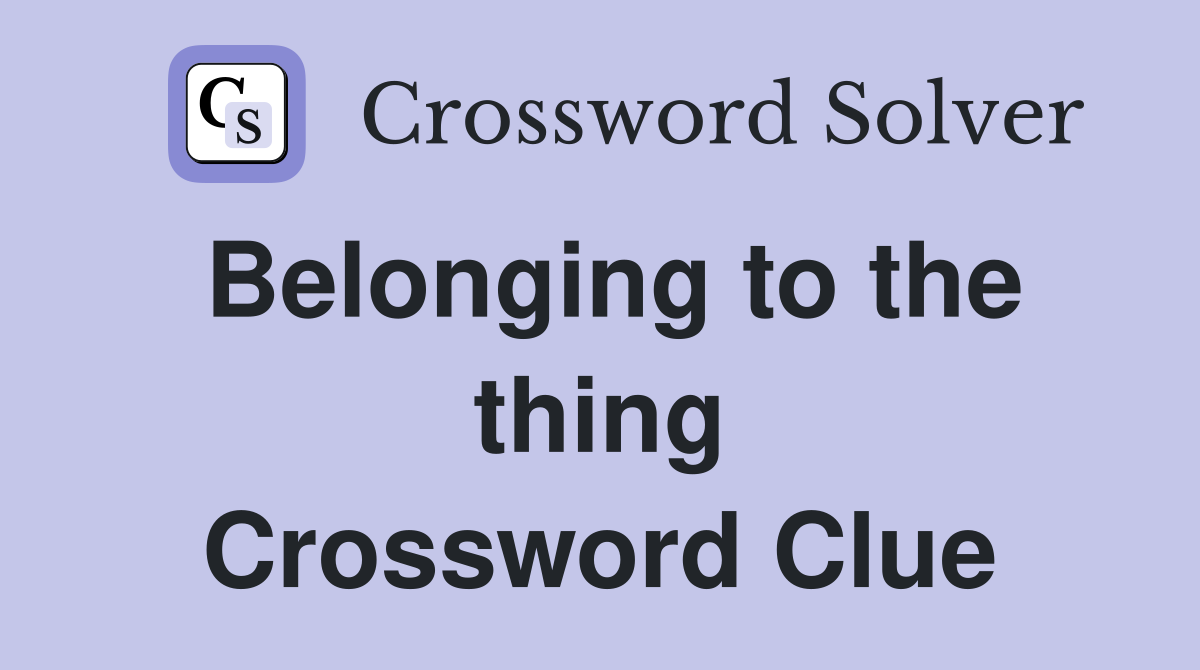 Belonging to the thing Crossword Clue