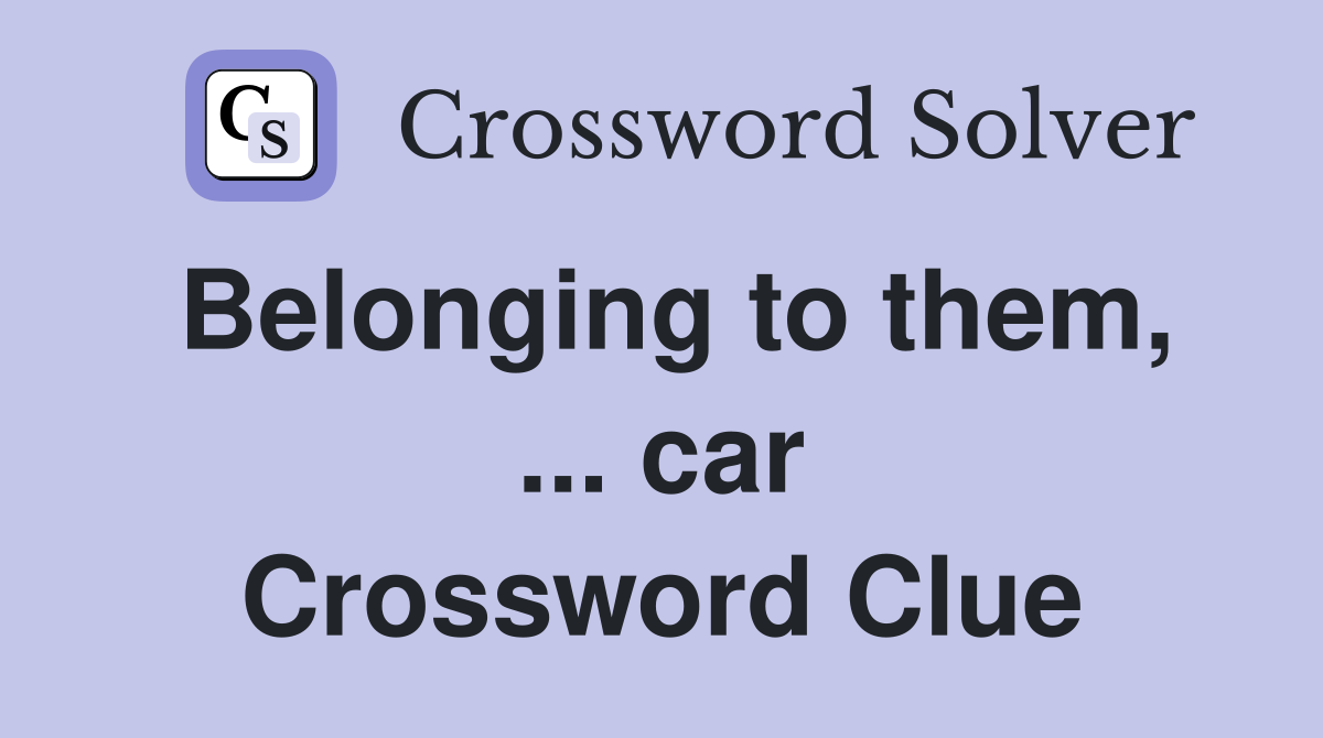 Belonging to them, ... car Crossword Clue