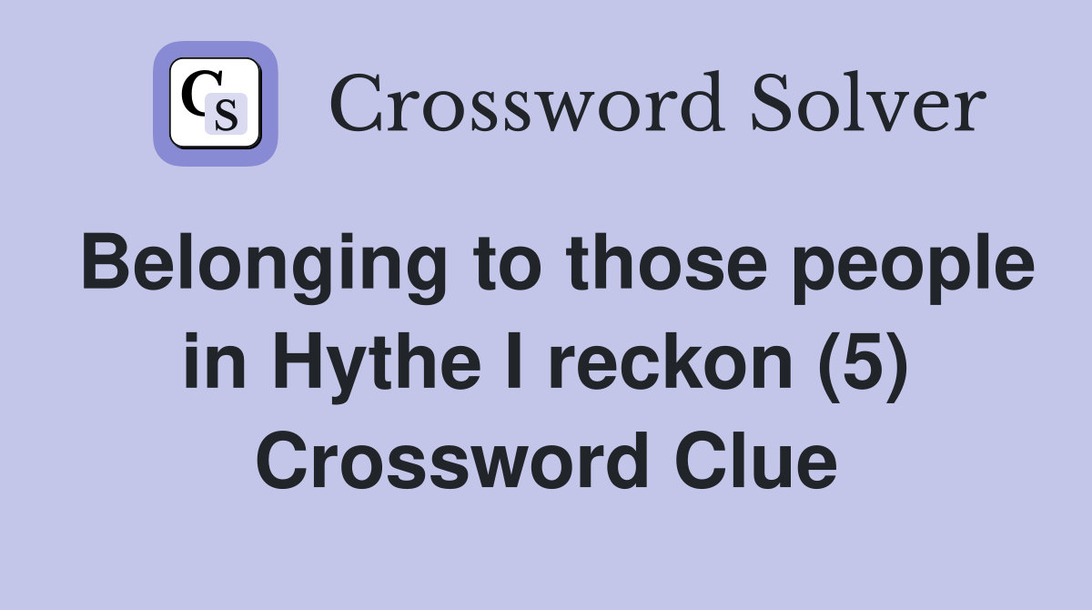 Belonging to those people in Hythe I reckon (5) Crossword Clue