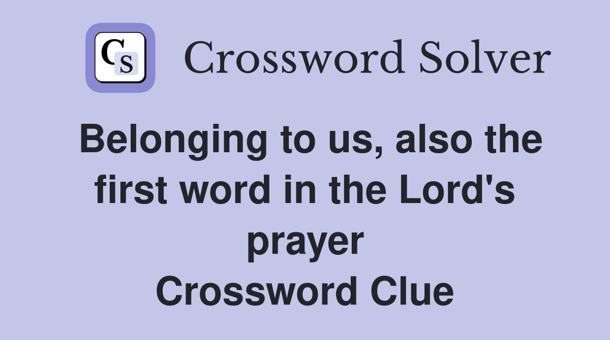 Belonging to us, also the first word in the Lord's prayer Crossword Clue