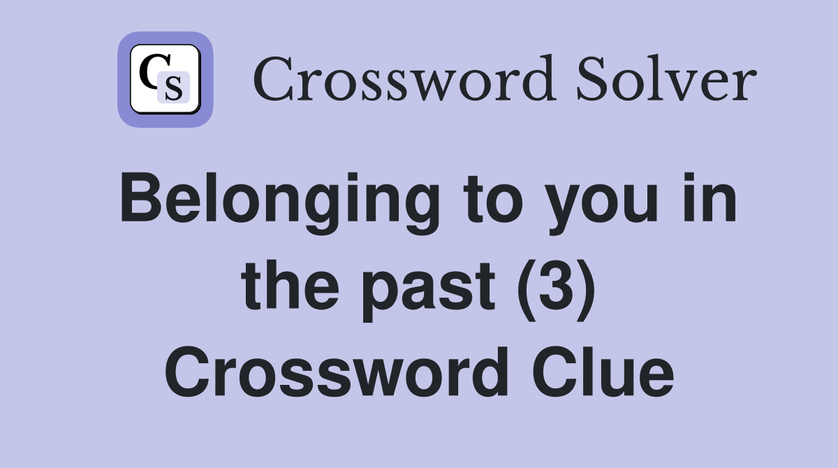 Belonging to you in the past (3) Crossword Clue