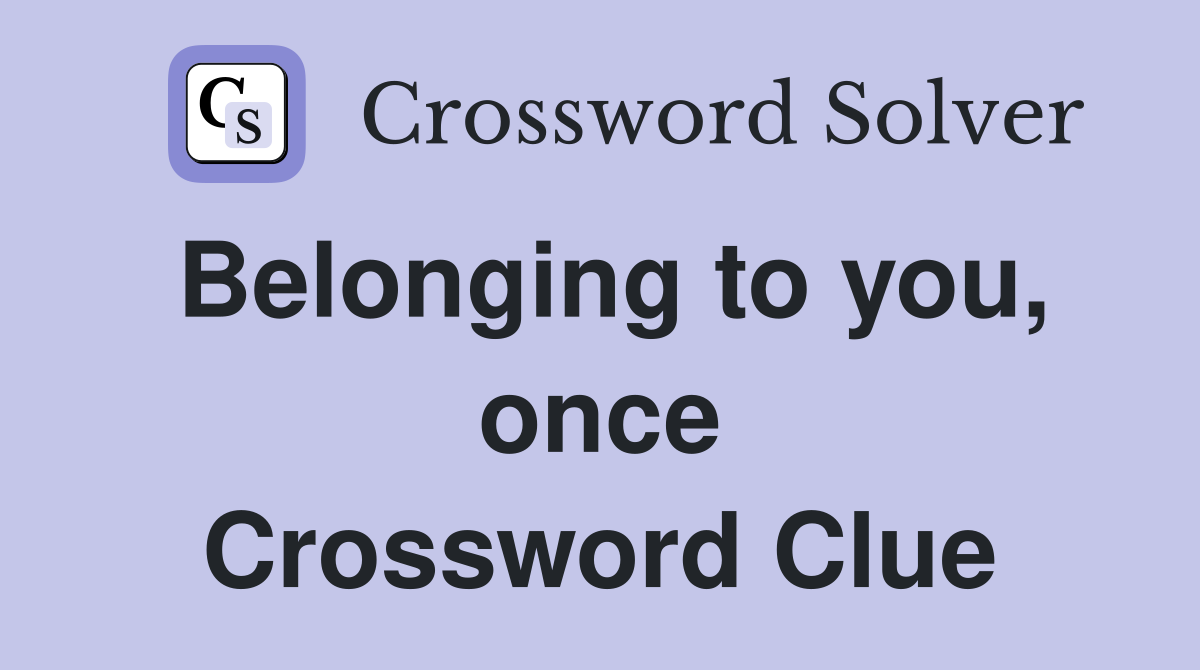 Belonging to you, once Crossword Clue