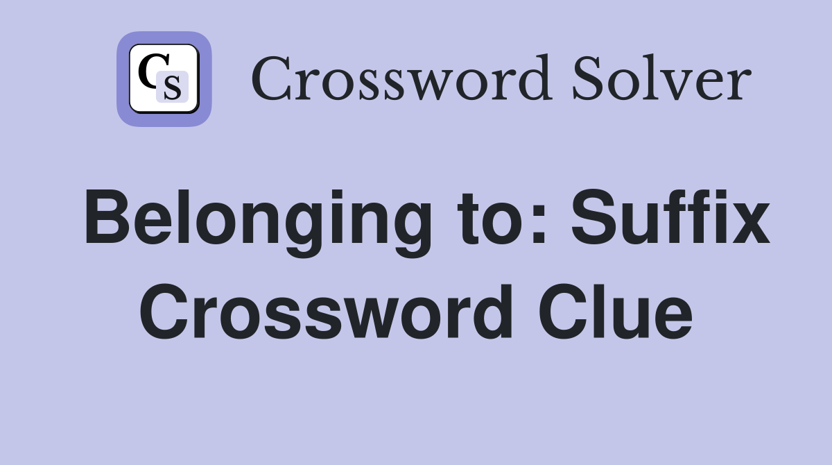 Belonging to: Suffix Crossword Clue