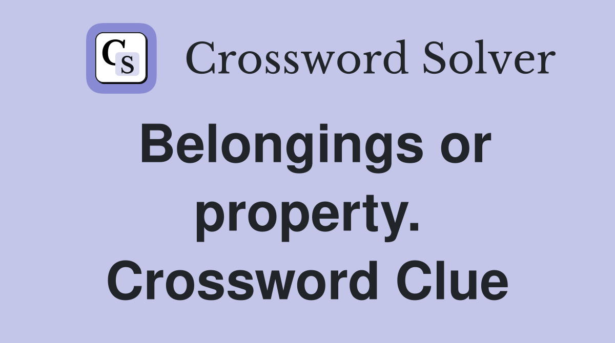 Belongings or property. Crossword Clue