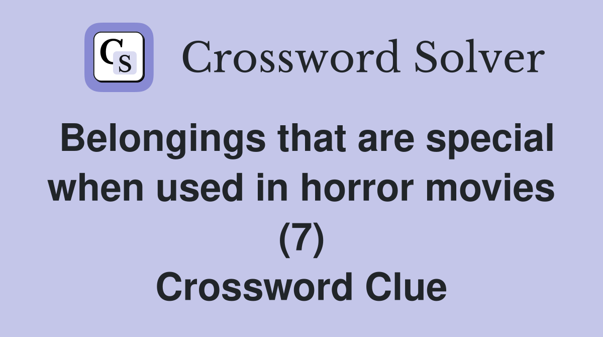 Belongings that are special when used in horror movies (7) Crossword Clue