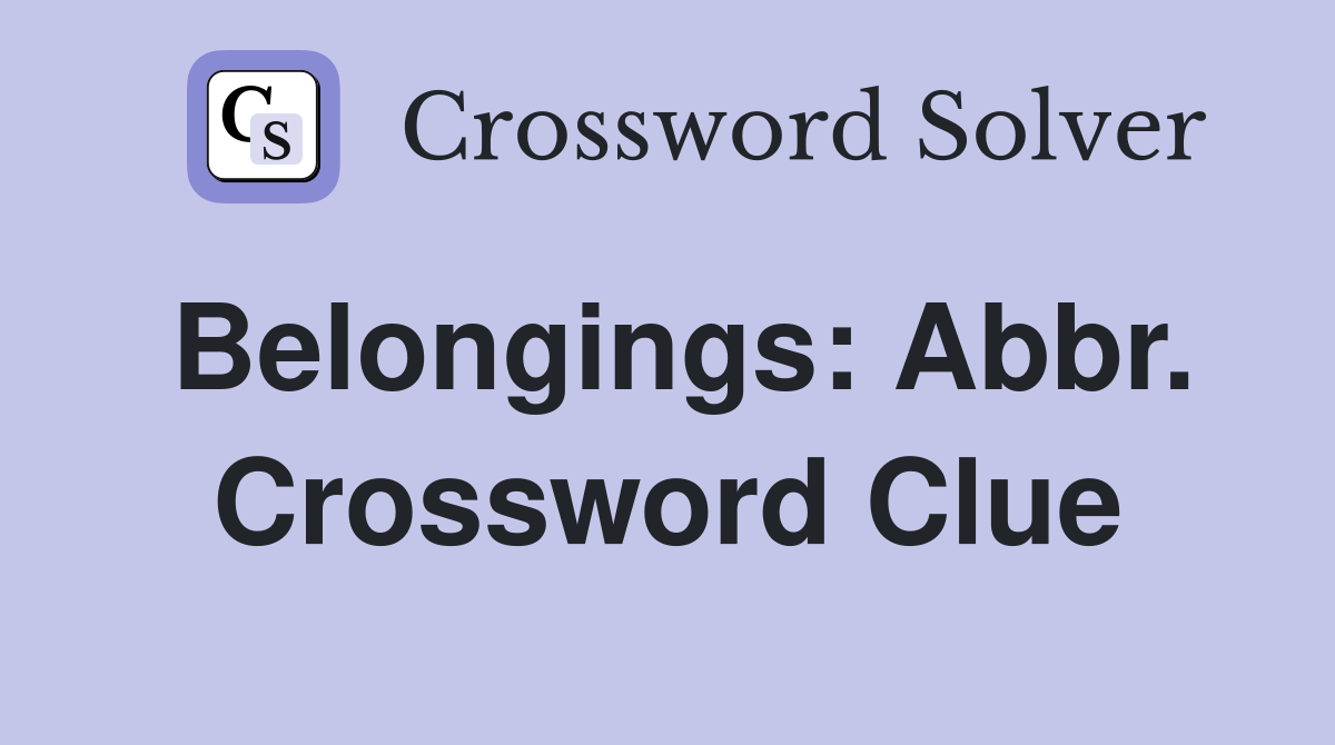 Belongings: Abbr. Crossword Clue