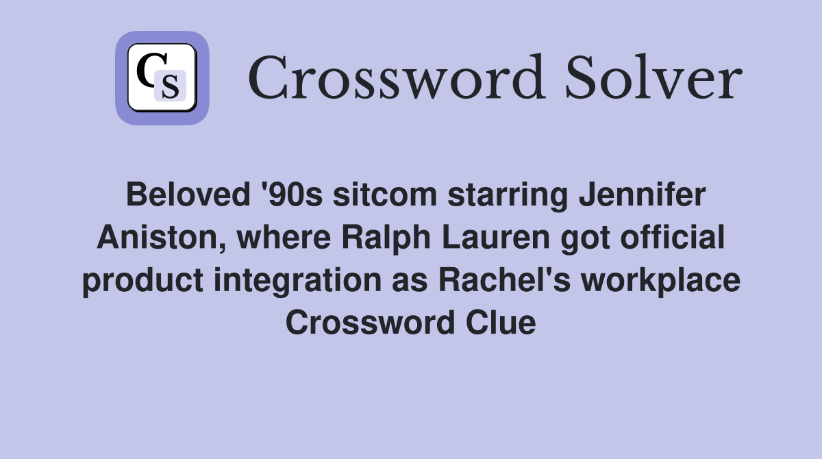 Beloved '90s sitcom starring Jennifer Aniston, where Ralph Lauren got official product integration as Rachel's workplace Crossword Clue