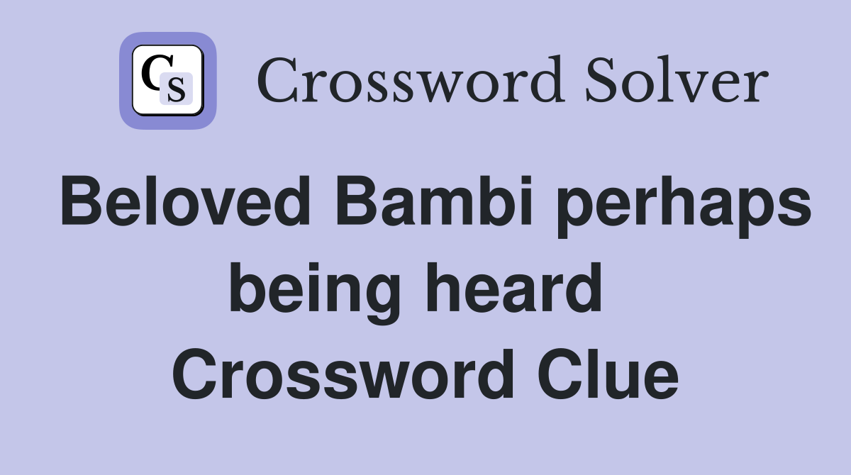 Beloved Bambi perhaps being heard  Crossword Clue