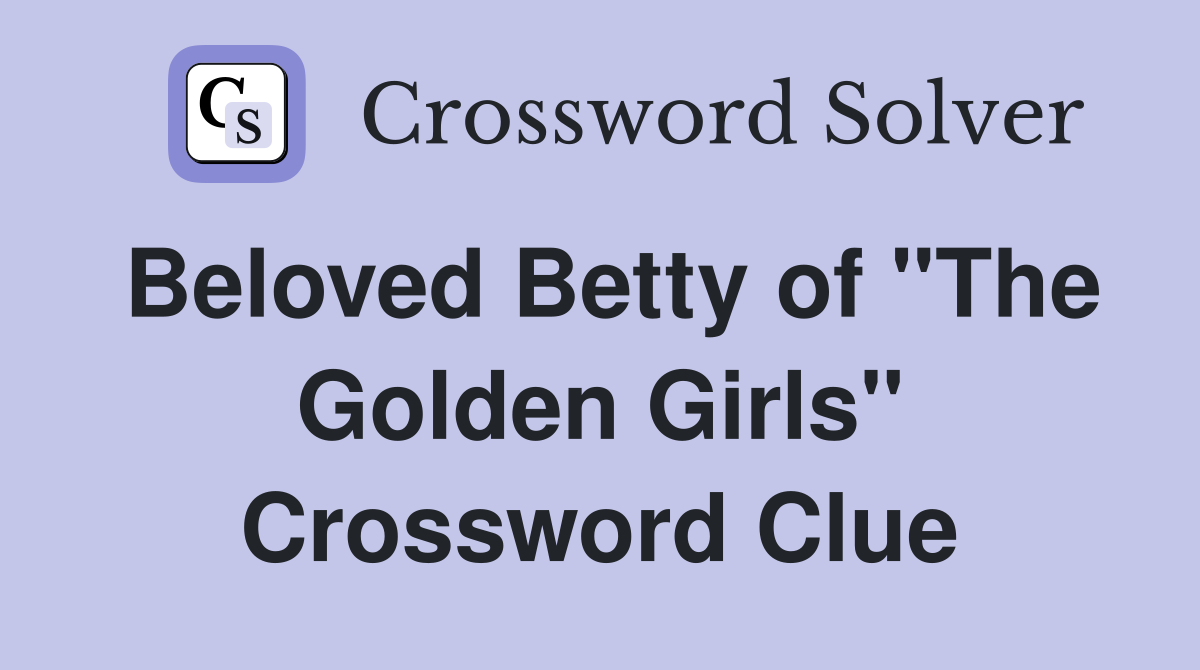Beloved Betty of "The Golden Girls" Crossword Clue