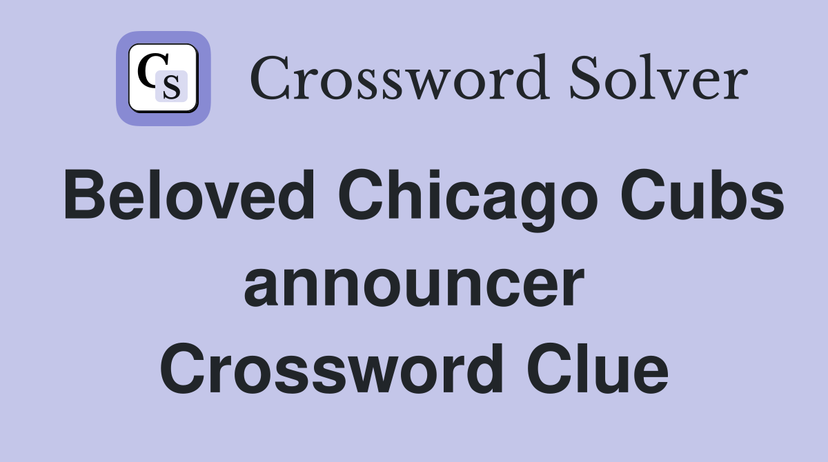 Beloved Chicago Cubs announcer Crossword Clue