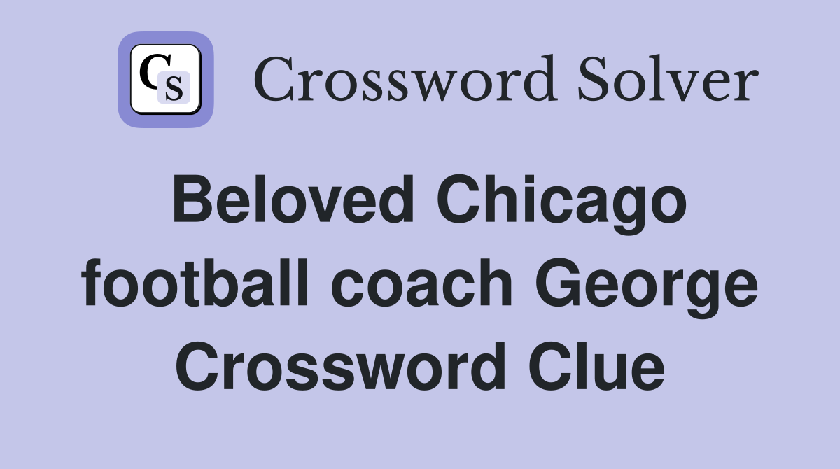 Beloved Chicago football coach George Crossword Clue