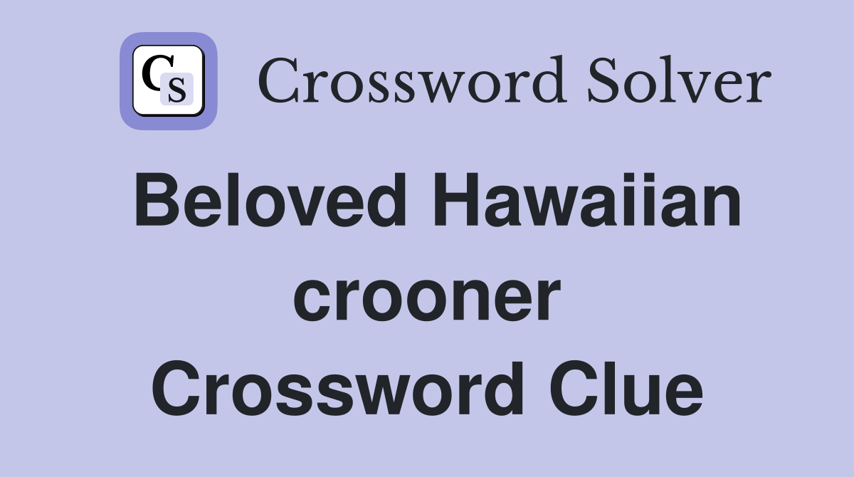 Beloved Hawaiian crooner Crossword Clue