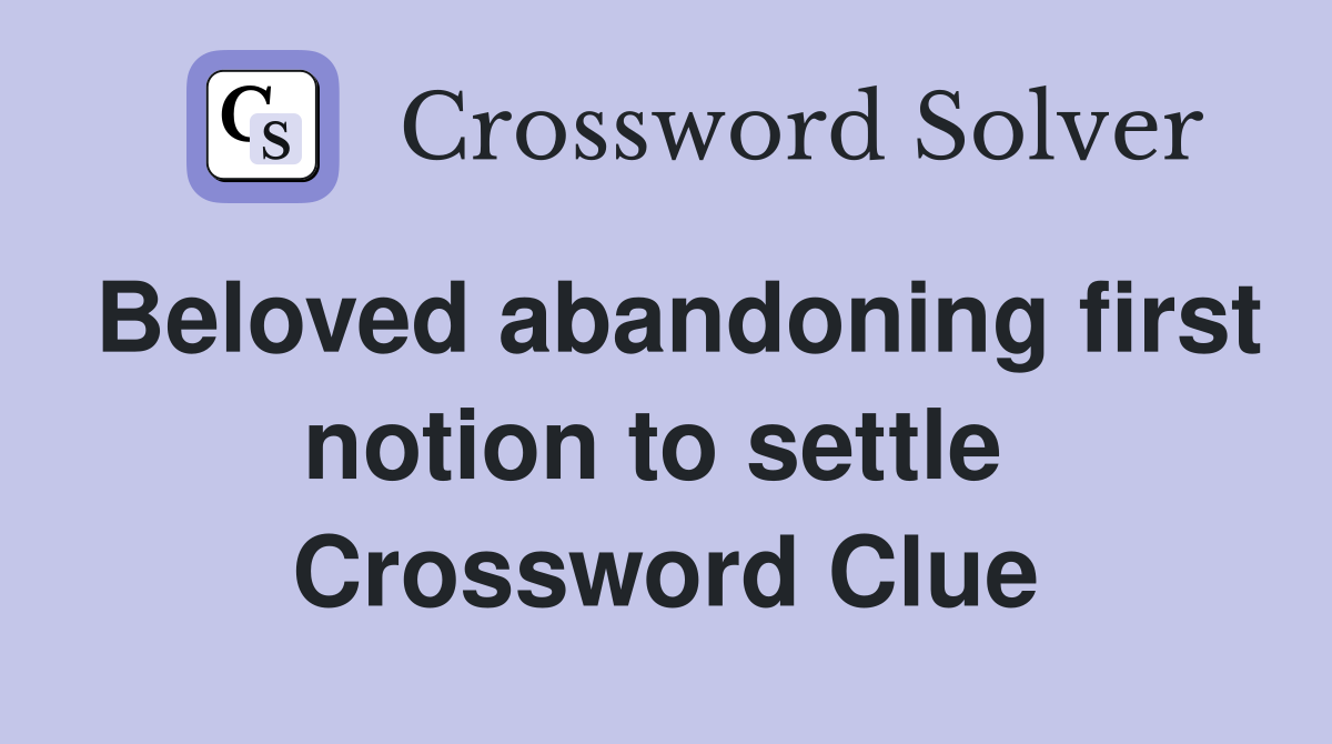 Beloved abandoning first notion to settle  Crossword Clue