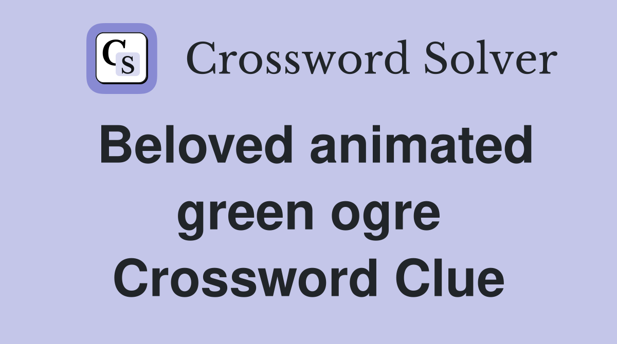 Beloved animated green ogre Crossword Clue