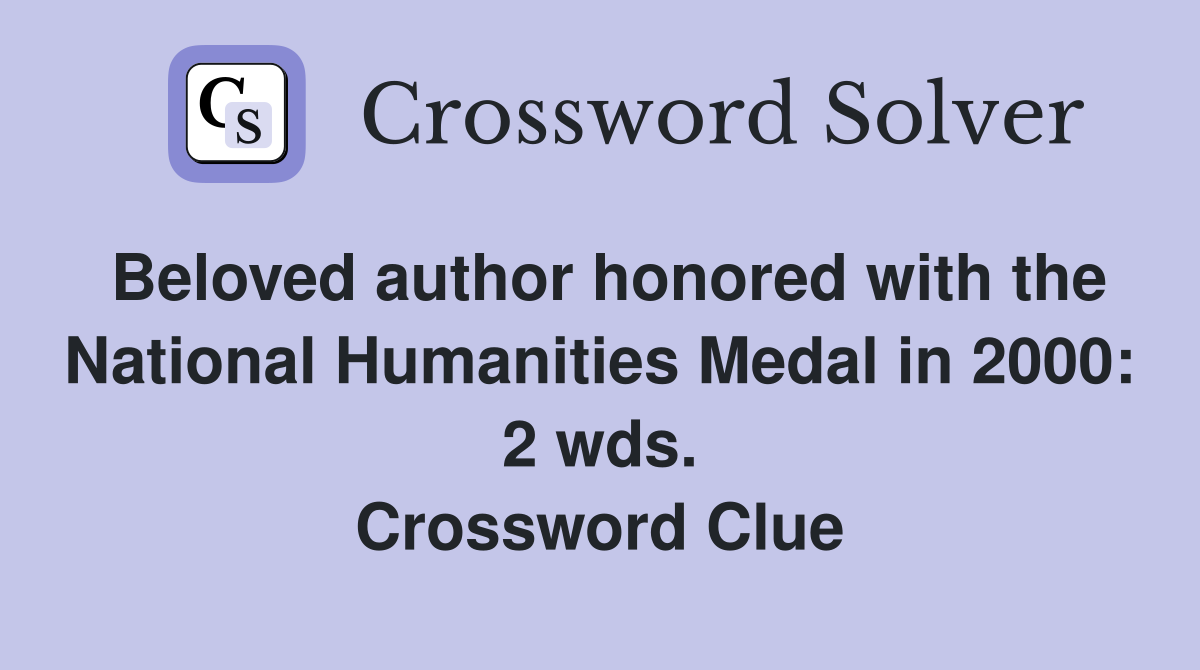 Beloved author honored with the National Humanities Medal in 2000: 2 wds. Crossword Clue