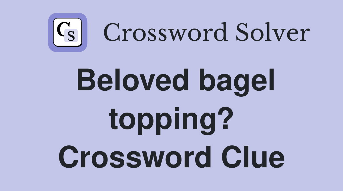 Beloved bagel topping? Crossword Clue
