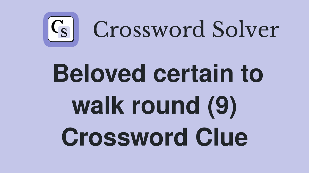 Beloved certain to walk round (9) Crossword Clue