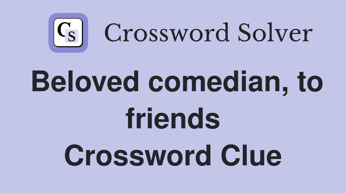 Beloved comedian, to friends Crossword Clue