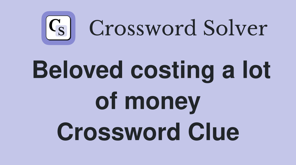 Beloved costing a lot of money Crossword Clue