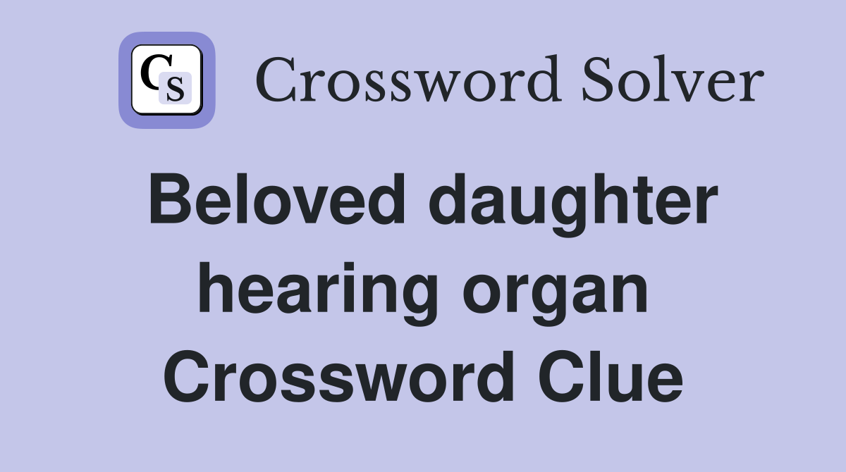 Beloved daughter hearing organ Crossword Clue