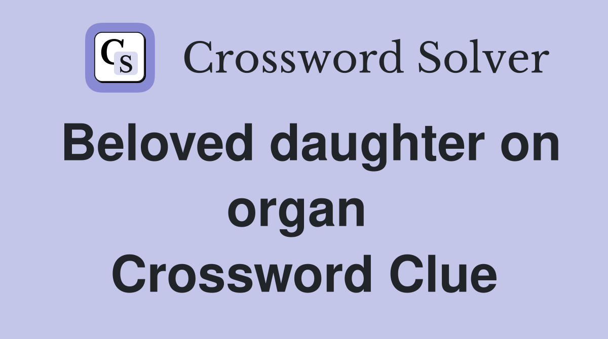 Beloved daughter on organ  Crossword Clue