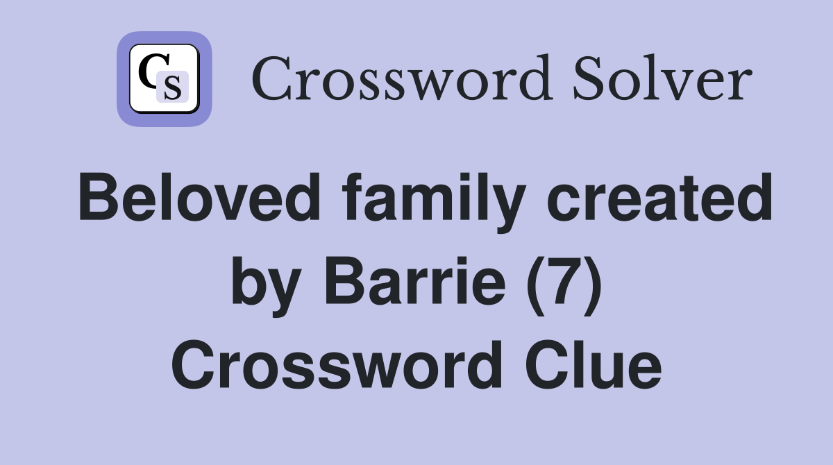 Beloved family created by Barrie (7) Crossword Clue