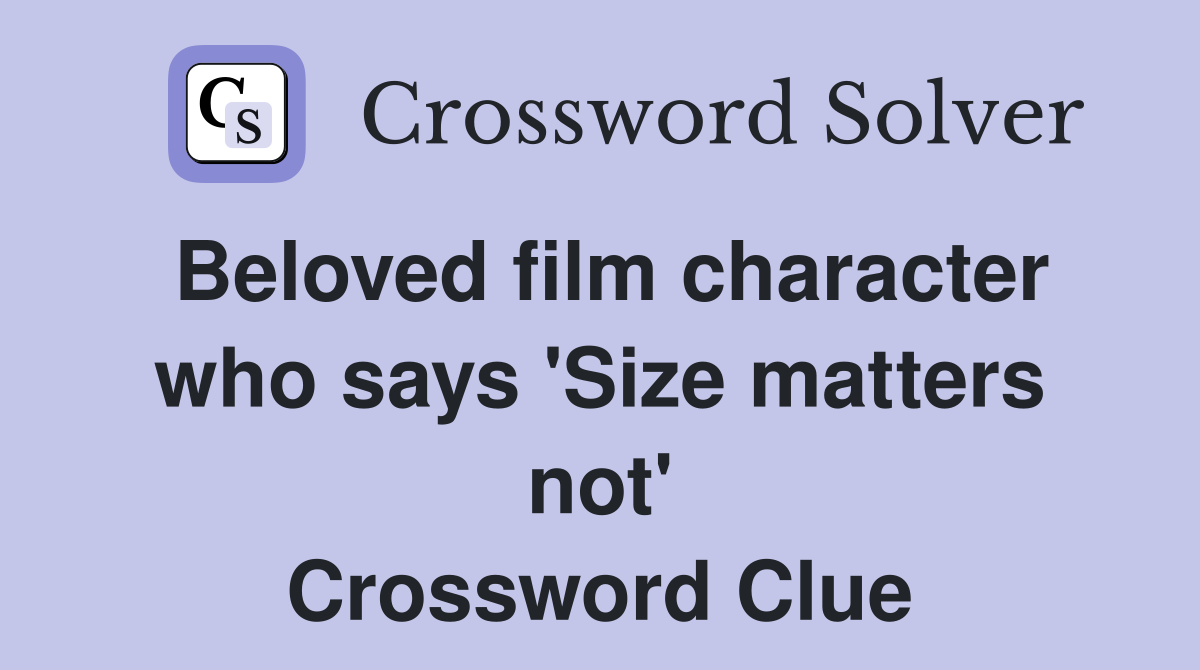 Beloved film character who says 'Size matters not' Crossword Clue