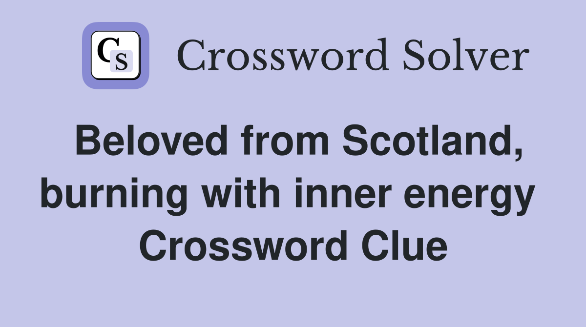 Beloved from Scotland, burning with inner energy  Crossword Clue