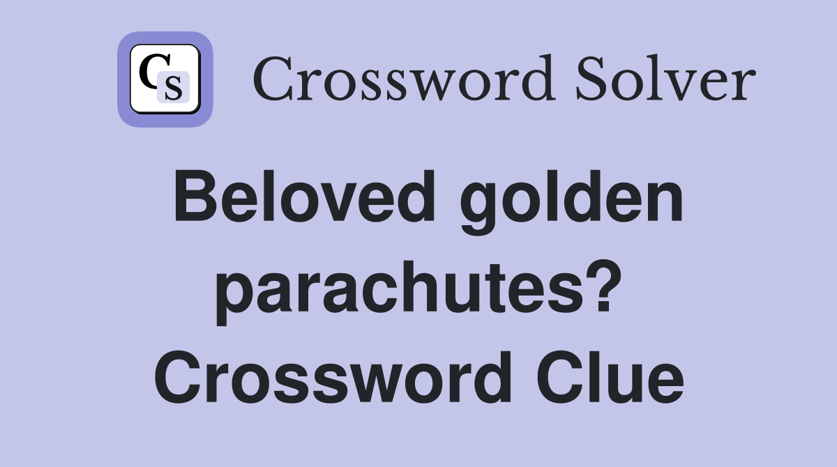 Beloved golden parachutes? Crossword Clue