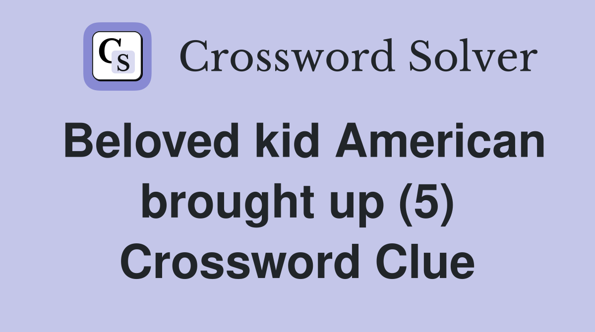 Beloved kid American brought up (5) Crossword Clue