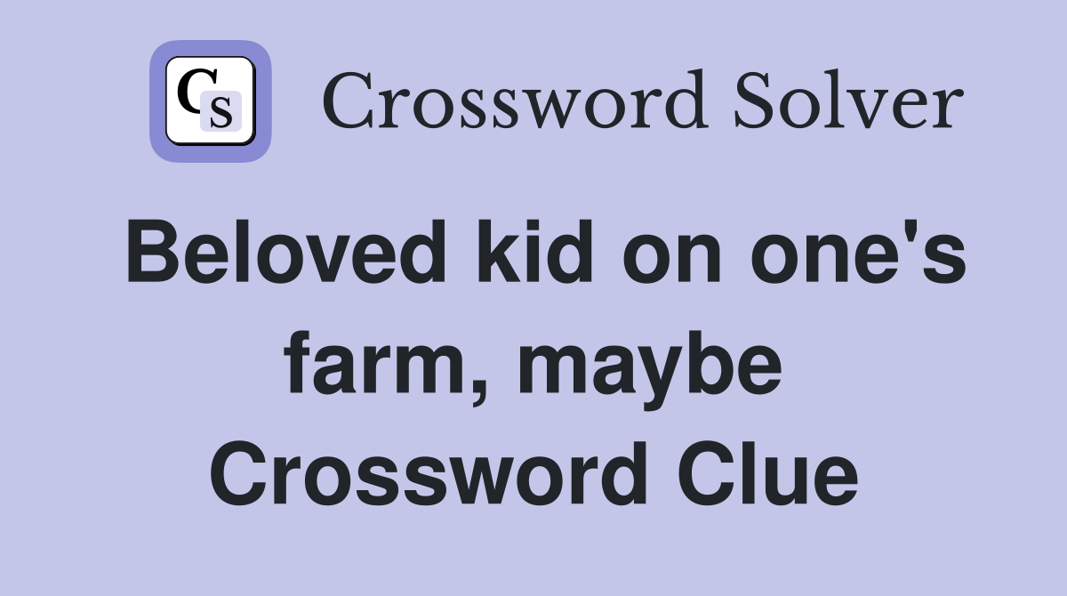 Beloved kid on one's farm, maybe Crossword Clue