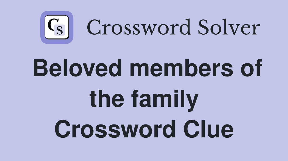 Beloved members of the family Crossword Clue