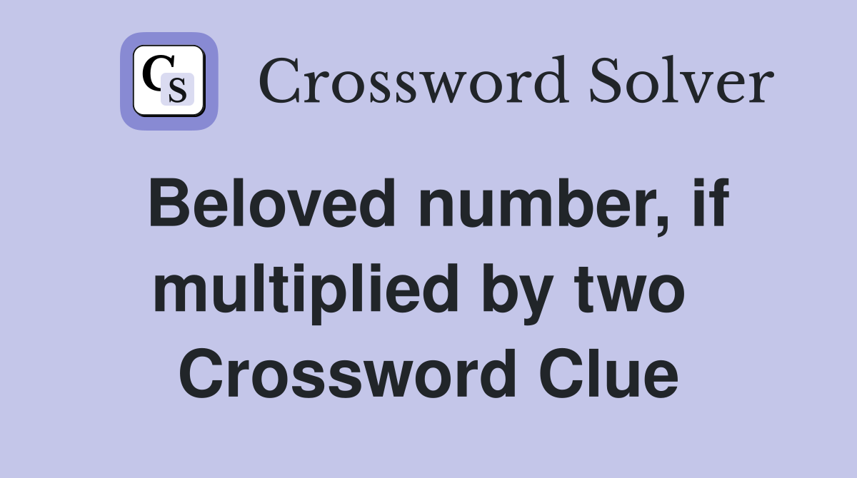 Beloved number, if multiplied by two  Crossword Clue
