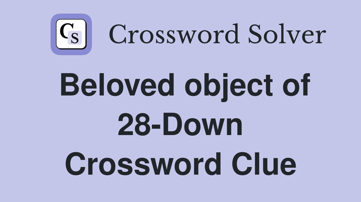Beloved object of 28-Down Crossword Clue