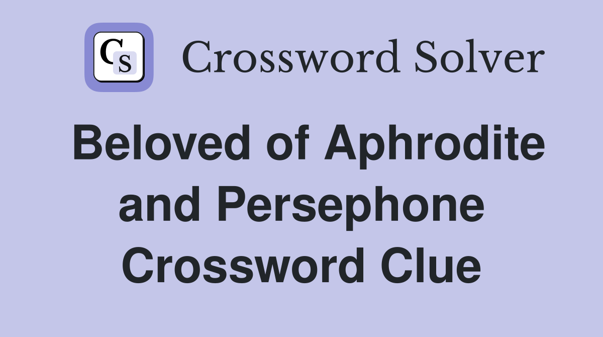 Beloved of Aphrodite and Persephone Crossword Clue