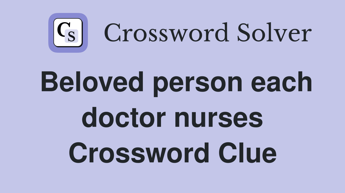 Beloved person each doctor nurses Crossword Clue