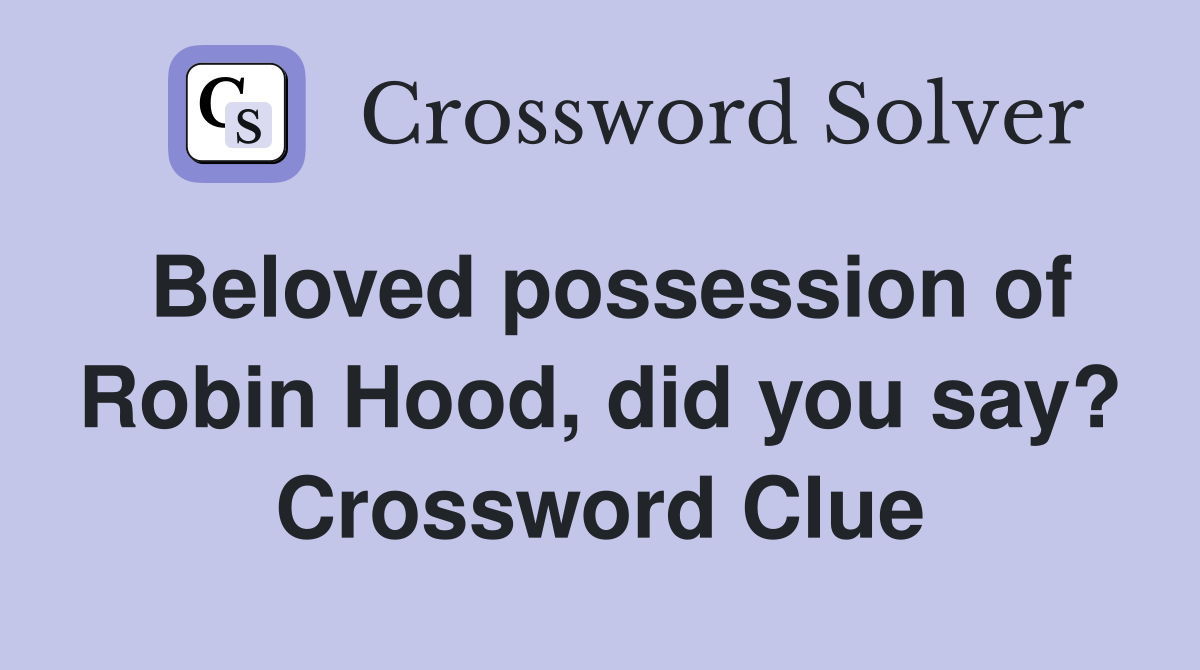 Beloved possession of Robin Hood, did you say? Crossword Clue