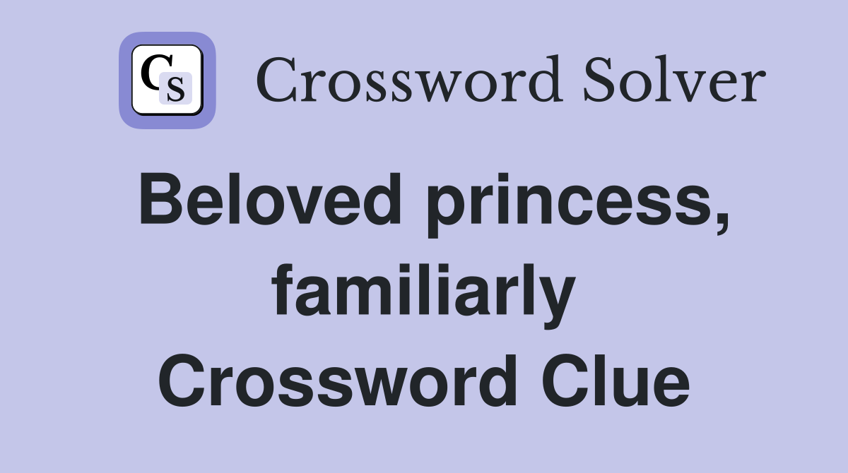 Beloved princess, familiarly Crossword Clue